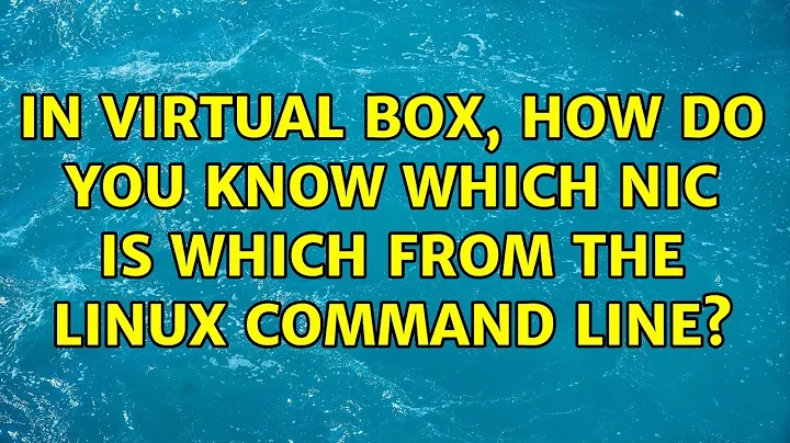 In Virtual Box, how do you know which NIC is which from the linux command line?