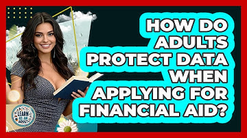 How Do Adults Protect Data When Applying For Financial Aid? - Learn As An Adult