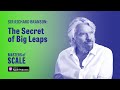 Sir Richard BransonL The secret to big leaps