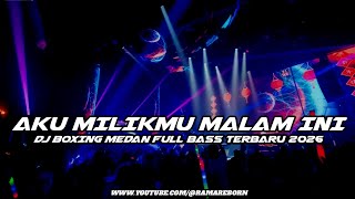 DJ AKU MILIKMU MALAM INI BOXING MEDAN FULL BASS PALING NAGIH TERBARU 2026 ( RAMA REBORN )