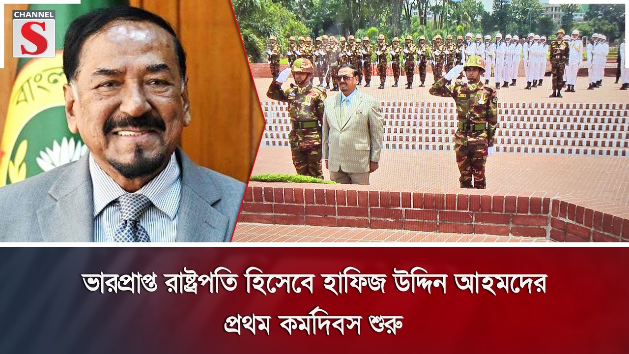 ভারপ্রাপ্ত রাষ্ট্রপতি হিসেবে হাফিজ উদ্দিন আহমদের প্রথম কর্মদিবস শুরু | Channel S News