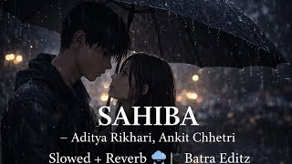 SAHIBA – Aditya Rikhari, Ankit Chhetri | Slowed + Reverb 🌧️ 🖤 | Batra Editz