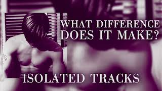 What Difference Does It Make? Isolated Tracks