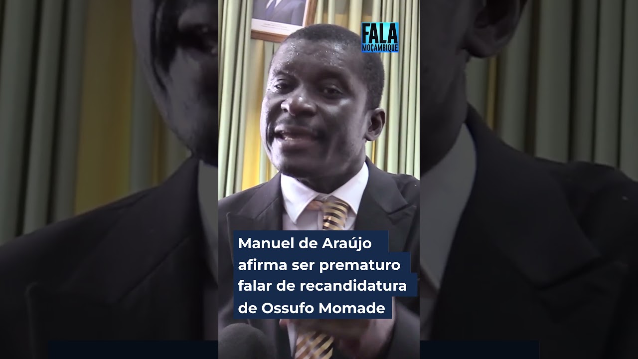 Manuel de Araújo afirma ser prematuro falar de recandidatura de Ossufo Momade