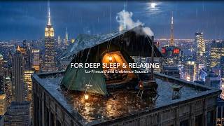 Rainy Night in NYC Cozy Rooftop Tent Lo-Fi Music Rain Sounds for Deep Sleep Relaxation