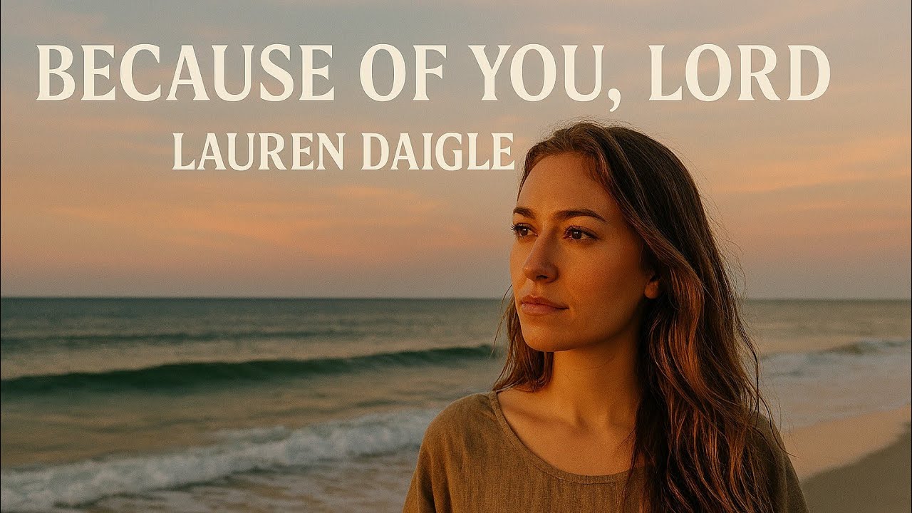 Lauren Daigle - Because of You, Lord – Emotional Worship Song | Lauren Daigle Inspired Gospel Praise