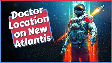 Doctor Location on New Atlantis in Starfield
