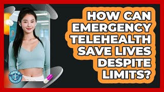 How Can Emergency Telehealth Save Lives Despite Limits? - Gen Z Telehealth Guide