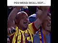 POV OF MESSI SKULL EDIT