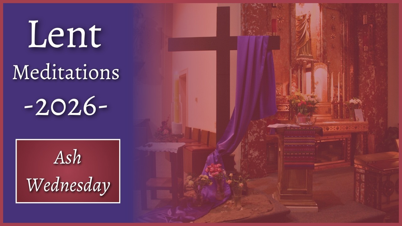 Lent Meditations - February 18, 2026: Ash Wednesday