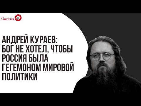 Андрей Кураев: Бог не хотел, чтобы Россия была гегемоном мировой политики