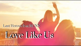 Last Heroes (feat.RUNN) 〓 Love Like Us【Lyrics】