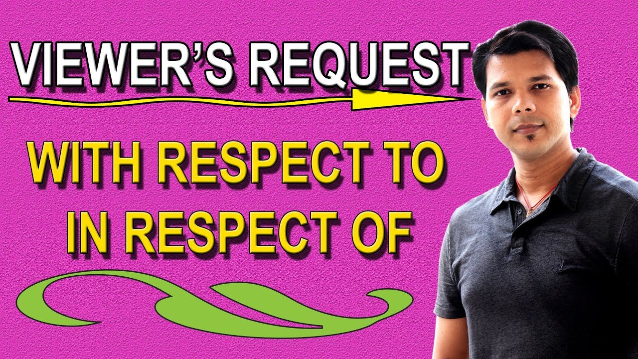 WITH RESPECT TO/IN RESPECT OF IN DETAIL