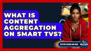 What Is Content Aggregation On Smart TVs? - NextGen Viewing and Audio