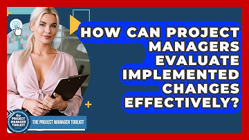 How Can Project Managers Evaluate Implemented Changes Effectively? - The Project Manager Toolkit