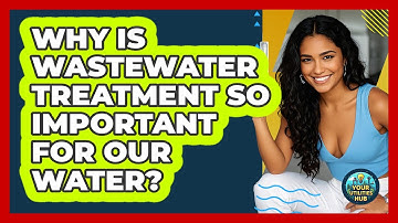 Why Is Wastewater Treatment So Important For Our Water? - Your Utilities Hub