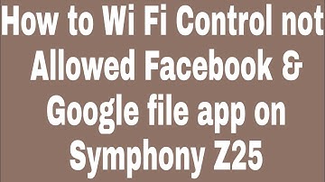 How to Wi Fi Control not Allowed Facebook & Google file app on Symphony Z25