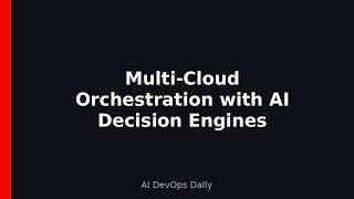 Multi-Cloud Orchestration with AI Decision Engines