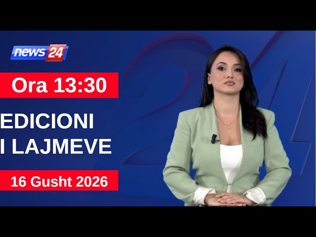 16 Gusht 2026 Edicioni i Lajmeve në News24 në studio Megi Latifi (Ora 13:30)