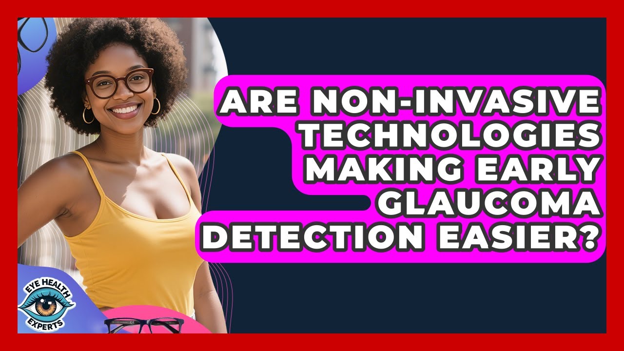 Are Non-invasive Technologies Making Early Glaucoma Detection Easier? - Eye Health Experts
