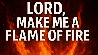 PRAYER LINE GLOBAL: LORD MAKE ME A FLAME OF FIRE