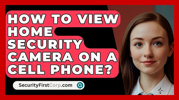 How To View Home Security Camera On A Cell Phone? - SecurityFirstCorp.com