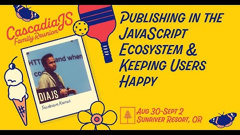 Publishing in the JavaScript Ecosystem & Keeping Users Happy | Trivikram Kamat | CascadiaJS 2022