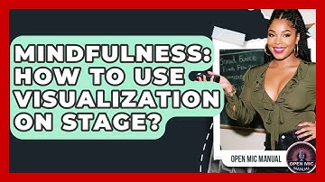 Mindfulness: How To Use Visualization On Stage? - Open Mic Manual