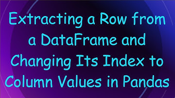 Extracting a Row from a DataFrame and Changing Its Index to Column Values in Pandas