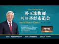 全球94国共同参与的朴玉洙牧师网络圣经布道会（中文） #5