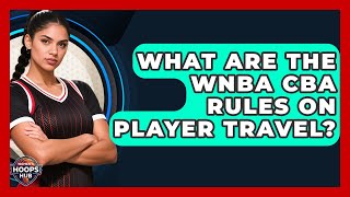 What Are The WNBA CBA Rules On Player Travel? - Womens Hoops Hub