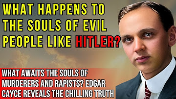 Edgar Cayce: What Happens to the Souls of Murderers, Maniacs, and People Like Hitler After Death