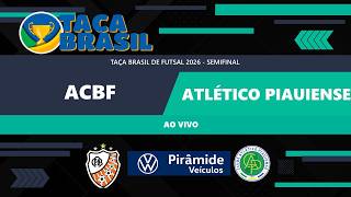 (AO VIVO E COM IMAGENS) ACBF X ATLÉTICO PIAUIENSE - SEMIFINAL TAÇA BRASIL 2026