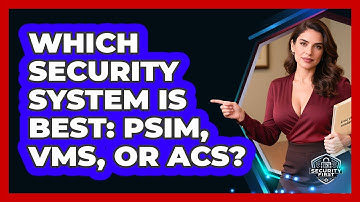Which Security System Is Best: PSIM, VMS, Or ACS? - SecurityFirstCorp.com