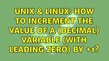 Unix & Linux: How to increment the value of a (decimal) variable (with leading zero) by +1?
