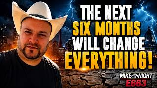Mike in the Night E663 -  The Next Six Months Will Change Everything