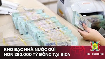 Kho bạc nhà nước gửi hơn 290.000 tỷ đồng tại big4 | Tin tức