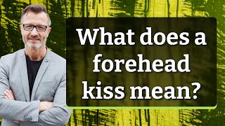 What does a forehead kiss mean?