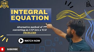Alternative Method of Converting I.V.P into V.I.E | Integral Equations | Solved Problems