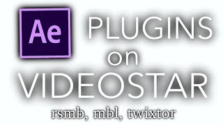AE plug-ins on VIDEOSTAR (MBL, RSMB, twixtor)