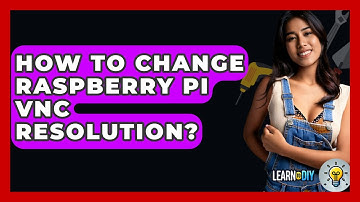 How To Change Raspberry Pi VNC Resolution? - LearnToDIY360.com