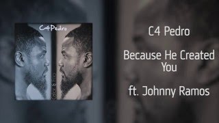 C4 Pedro - Because He Created You ft. Johnny Ramos [Áudio]