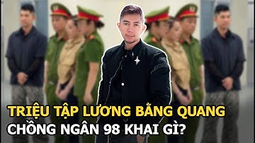 Triệu tập Lương Bằng Quang, chồng Ngân 98 khai gì?