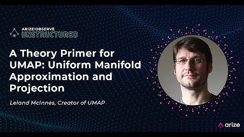 Arize:Observe Unstructured - A Theory Primer for UMAP: Uniform Manifold Approximation and Projection