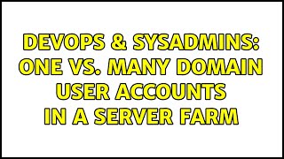 DevOps & SysAdmins: One vs. many domain user accounts in a server farm