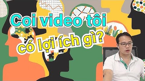 Coi video tôi có thể mang lại lợi ích gì cho ban?