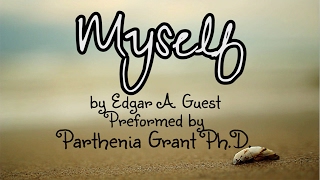 Myself by Edgar A. Guest, Preformed by Parthenia Grant Ph.D.