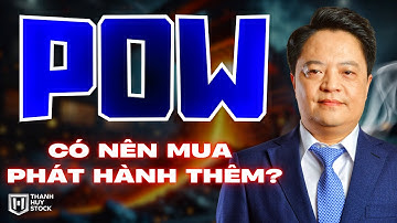 POW, Có Nên Mua Phát Hành Thêm | Thanh Huy Stock