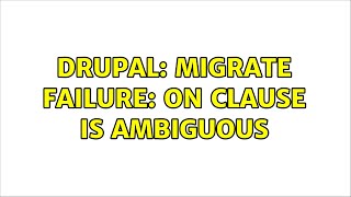 Drupal: Migrate failure: on clause is ambiguous (2 Solutions!!)