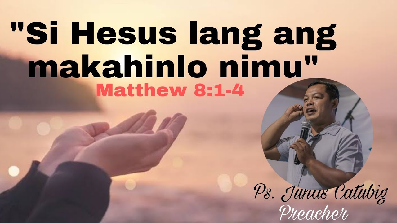 Si Hesus lamang ang makahinlo nimu | Matt.8:1-4 | Ps.Junas Catubig